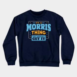 It's a Morris Thing, You Wouldn't Get It // Morris Family Last Name Crewneck Sweatshirt